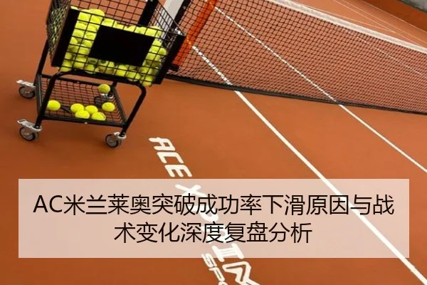 AC米兰莱奥突破成功率下滑原因与战术变化深度复盘分析