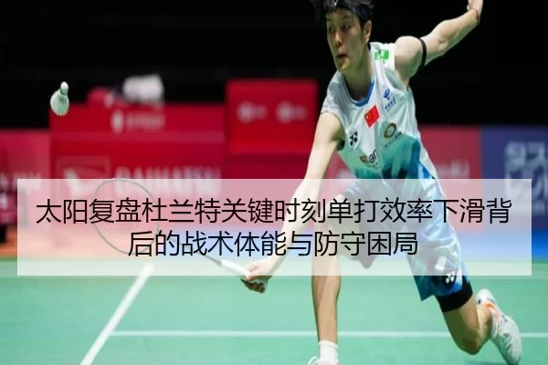 太阳复盘杜兰特关键时刻单打效率下滑背后的战术体能与防守困局