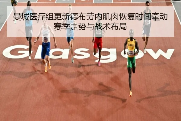 曼城医疗组更新德布劳内肌肉恢复时间牵动赛季走势与战术布局